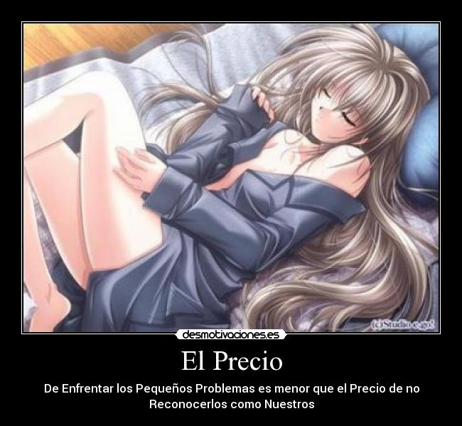 El Precio - De Enfrentar los Pequeños Problemas es menor que el Precio de no
Reconocerlos como Nuestros