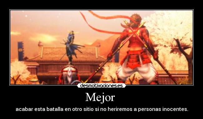 Mejor - acabar esta batalla en otro sitio si no heriremos a personas inocentes.