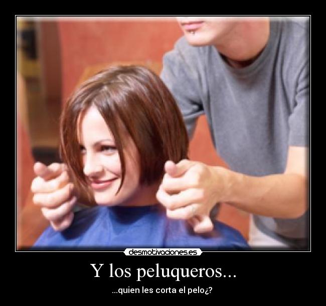 Y los peluqueros... - ...quien les corta el pelo¿?