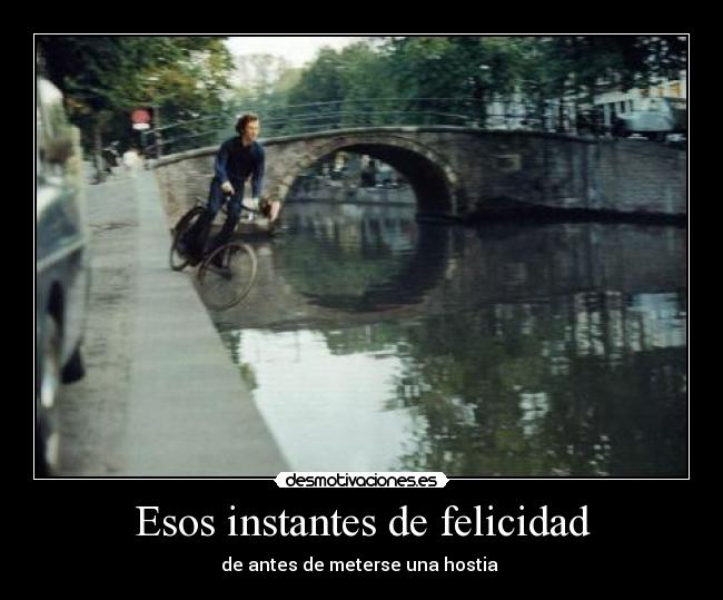 Esos instantes de felicidad - de antes de meterse una hostia