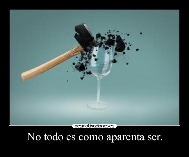 No todo es como aparenta ser. - 