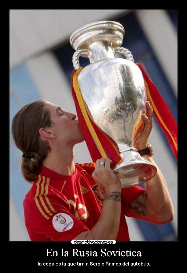 En la Rusia Sovietica - la copa es la que tira a Sergio Ramos del autobus.