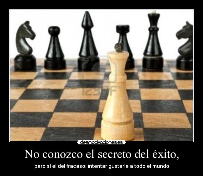 No conozco el secreto del éxito, - pero sí el del fracaso: intentar gustarle a todo el mundo