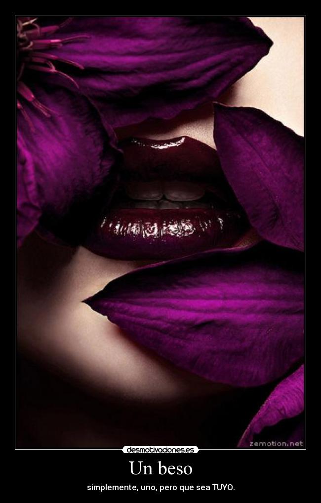 Un beso - simplemente, uno, pero que sea TUYO.
