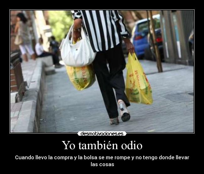 Yo también odio - Cuando llevo la compra y la bolsa se me rompe y no tengo donde llevar las cosas
