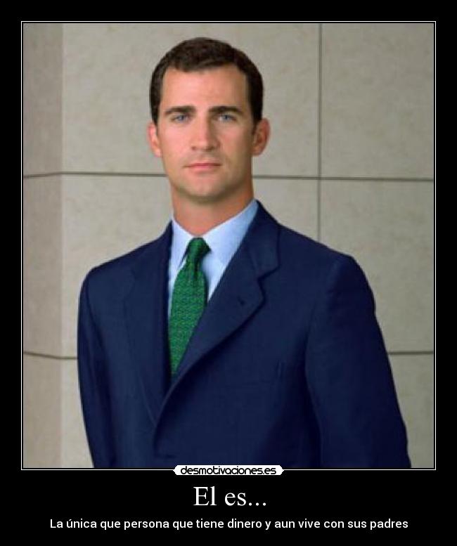 El es... - La única que persona que tiene dinero y aun vive con sus padres