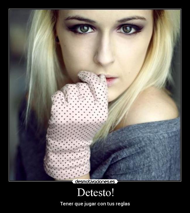 Detesto! - Tener que jugar con tus reglas