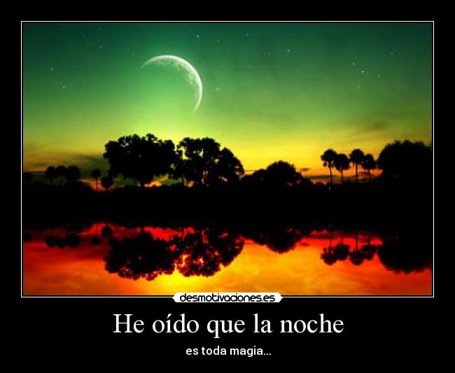 He oído que la noche - es toda magia...