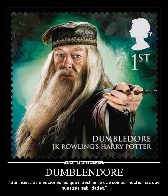 DUMBLENDORE - Son nuestras elecciones las que muestran lo que somos, mucho más que
nuestras habilidades.