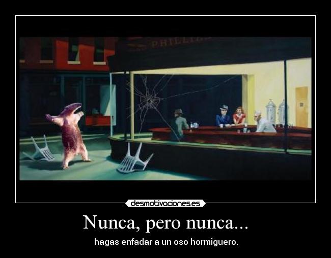 Nunca, pero nunca... - hagas enfadar a un oso hormiguero.
