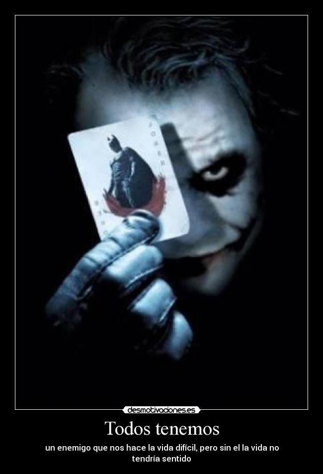 Todos tenemos - un enemigo que nos hace la vida difícil, pero sin el la vida no tendría sentido