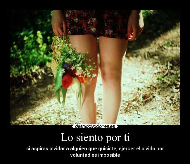 Lo siento por ti - si aspiras olvidar a alguien que quisiste, ejercer el olvido por voluntad es imposible