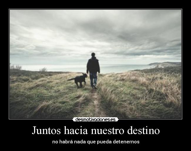 Juntos hacia nuestro destino - no habrá nada que pueda detenernos