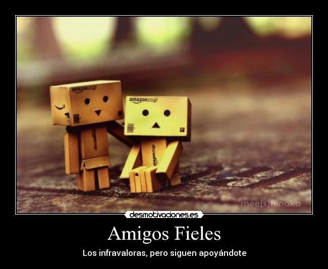 Amigos Fieles - Los infravaloras, pero siguen apoyándote