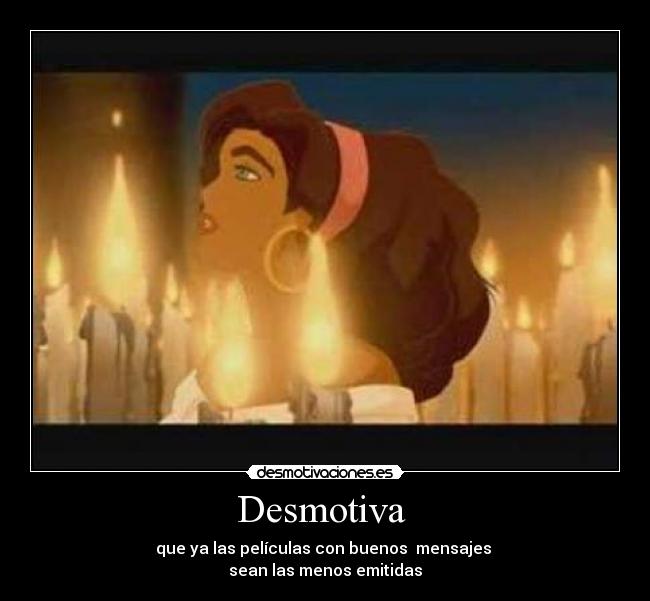 Desmotiva - que ya las películas con buenos mensajes
sean las menos emitidas