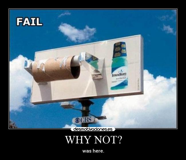 WHY NOT? - was here.