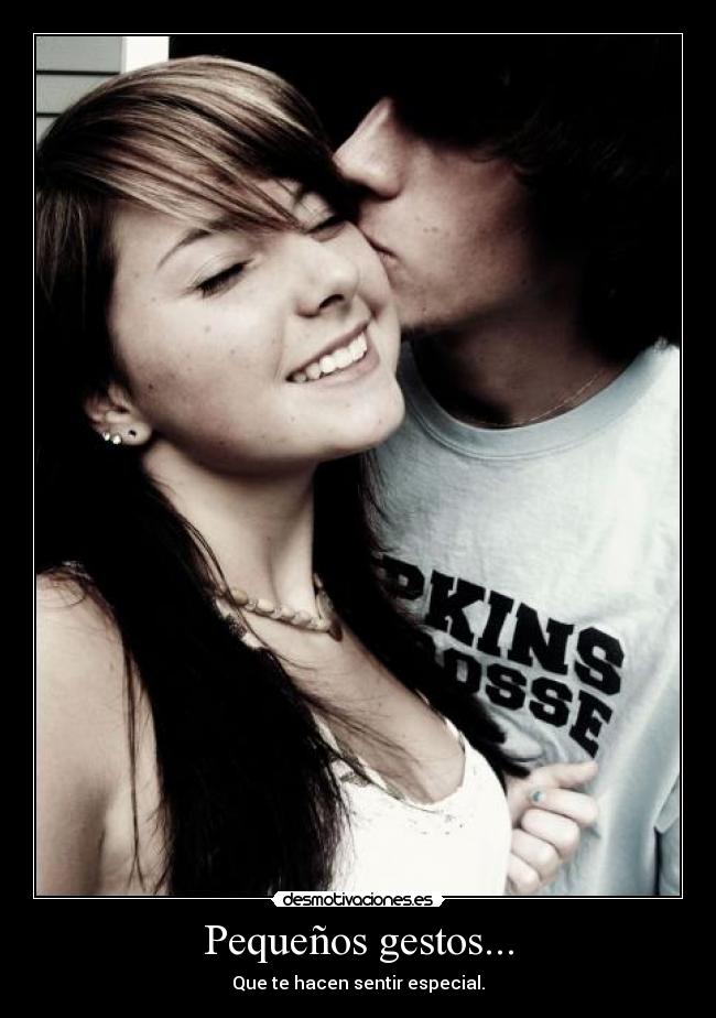 Pequeños gestos... - Que te hacen sentir especial.