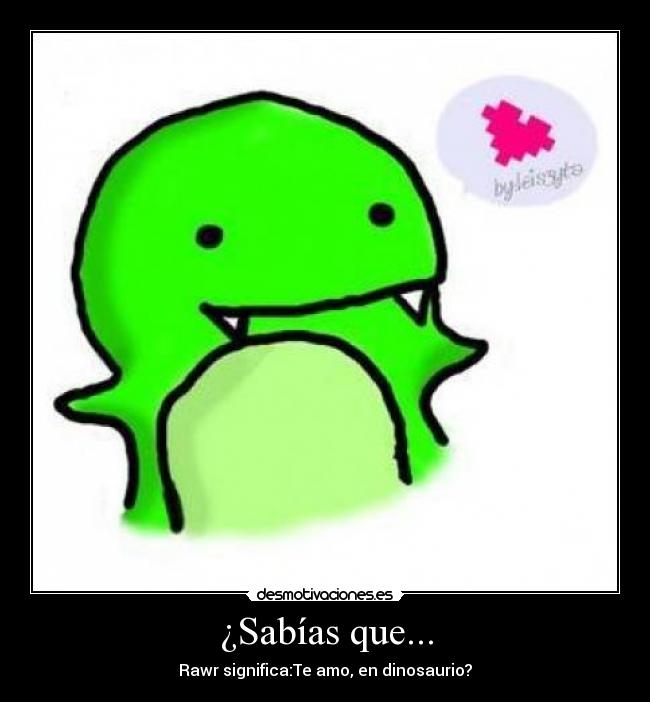 ¿SabÃas que... - Rawr significa:Te amo, en dinosaurio?
