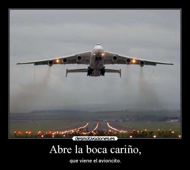 Abre la boca cariño, -