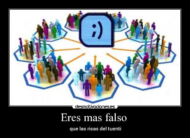 Eres mas falso -
