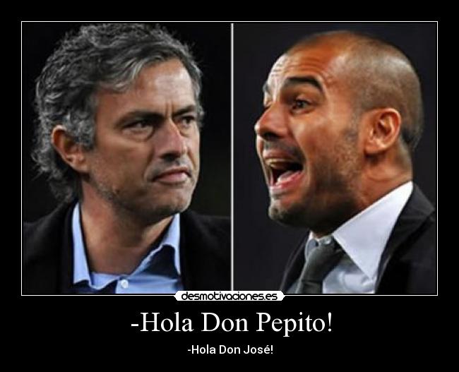 -Hola Don Pepito! - -Hola Don José!