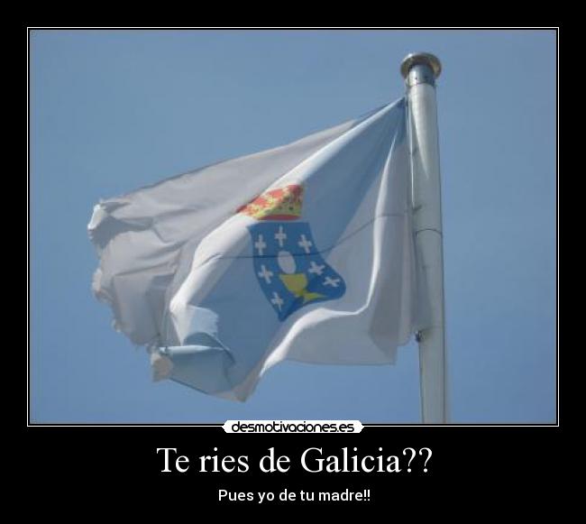 Te ries de Galicia?? -