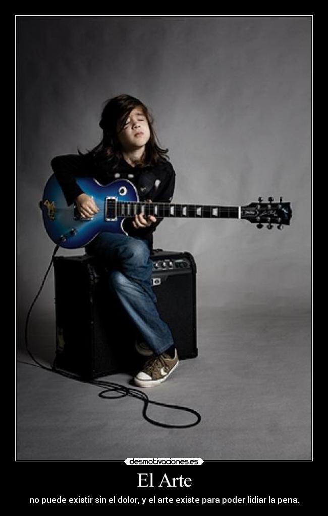 El Arte - no puede existir sin el dolor, y el arte existe para poder lidiar la pena.