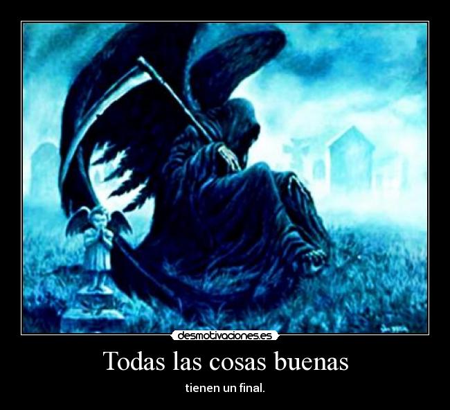 Todas las cosas buenas - tienen un final.