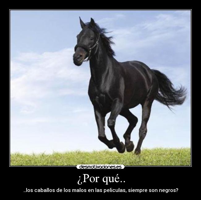 ¿Por qué.. - ..los caballos de los malos en las peliculas, siempre son negros?