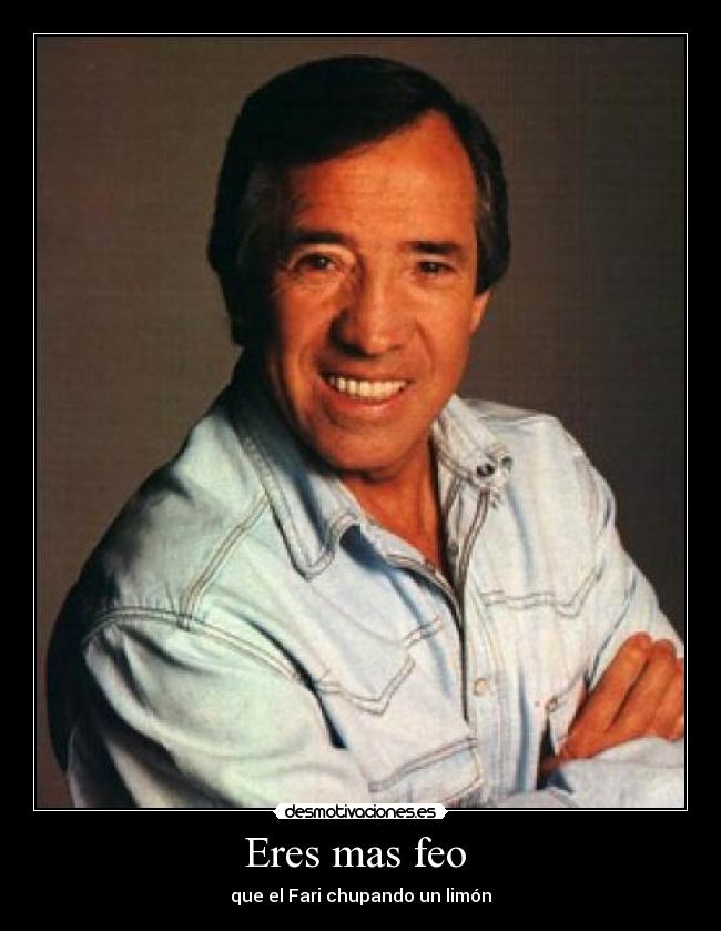 Eres mas feo  - 