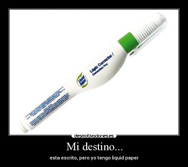 Mi destino... - esta escrito, pero yo tengo liquid paper