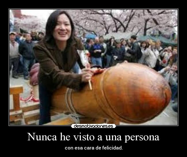 Nunca he visto a una persona - con esa cara de felicidad.