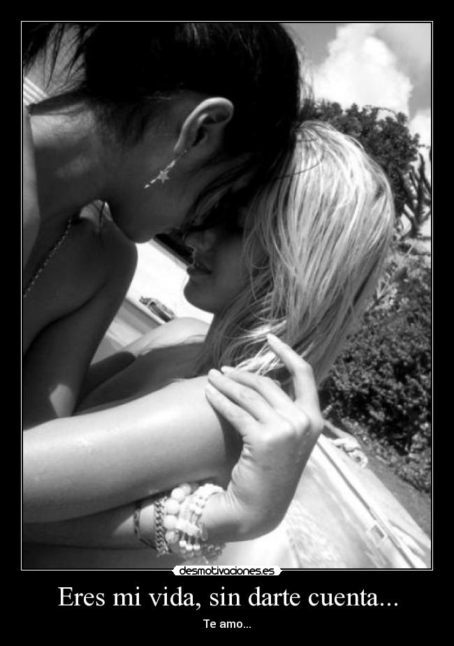 Eres mi vida, sin darte cuenta... - 