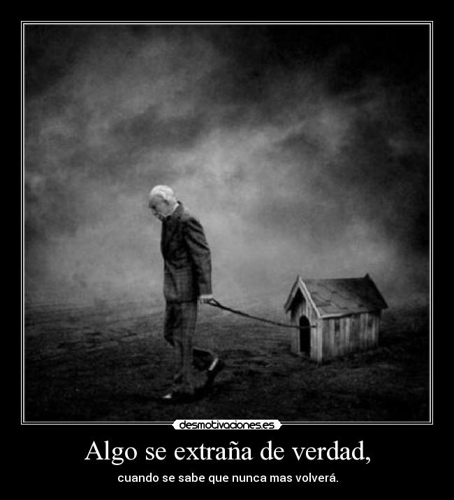 Algo se extraña de verdad, -