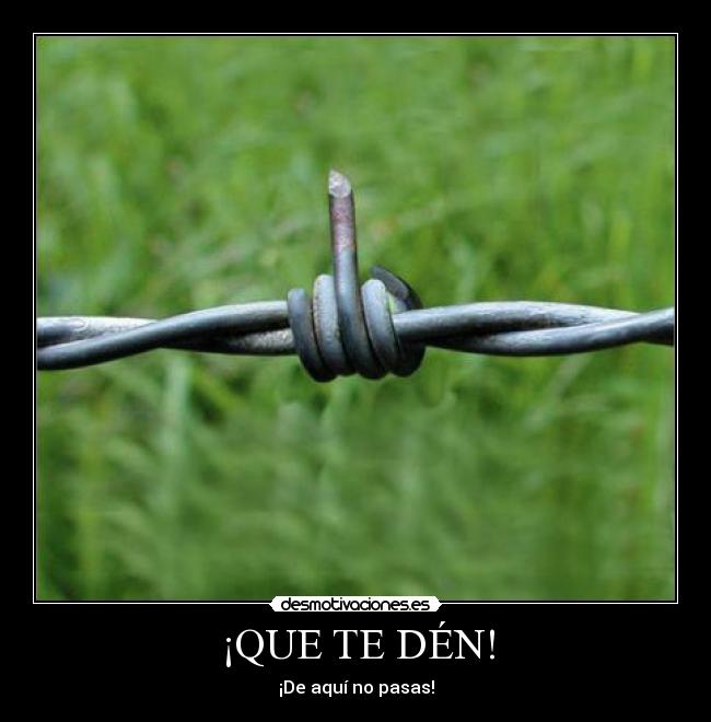 ¡QUE TE DÉN! - ¡De aquí no pasas!