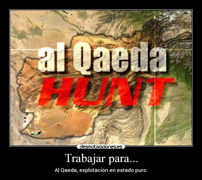 Trabajar para... - Al Qaeda, explotaciòn en estado puro.