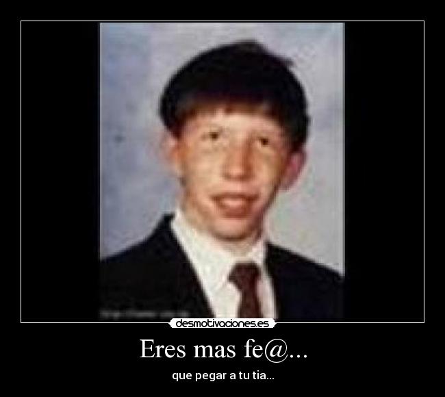 Eres mas fe@... -