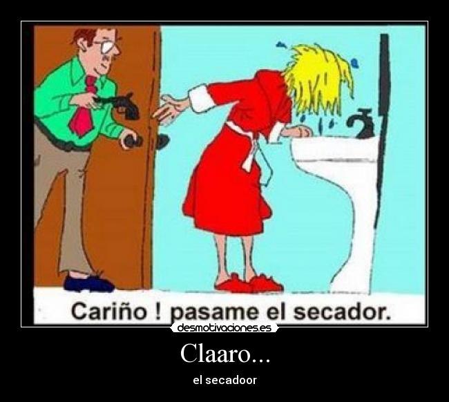 Claaro... - el secadoor
