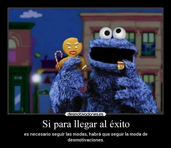 Si para llegar al éxito - es necesario seguir las modas, habrá que seguir la moda de desmotivaciones.