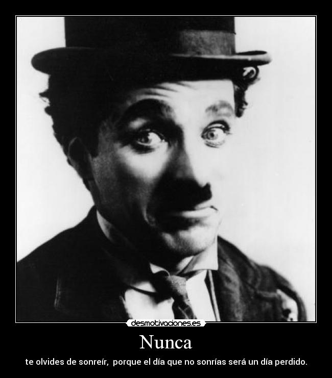 Nunca - te olvides de sonreír, porque el día que no sonrías será un día perdido.