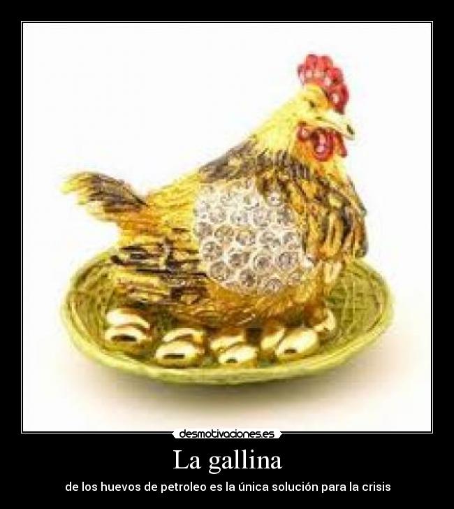 La gallina - de los huevos de petroleo es la única solución para la crisis