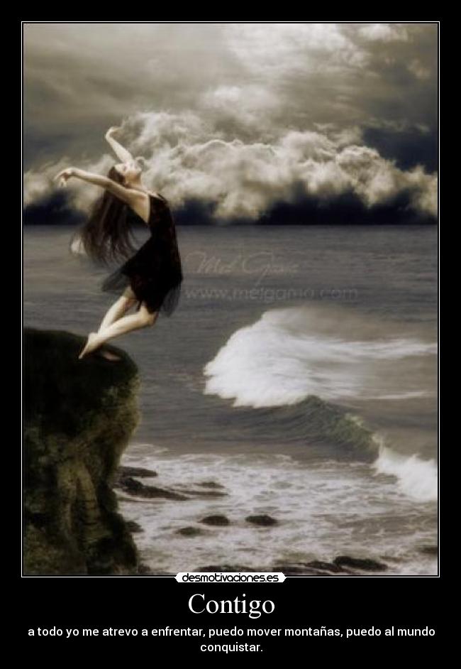 Contigo - a todo yo me atrevo a enfrentar, puedo mover montañas, puedo al mundo conquistar.