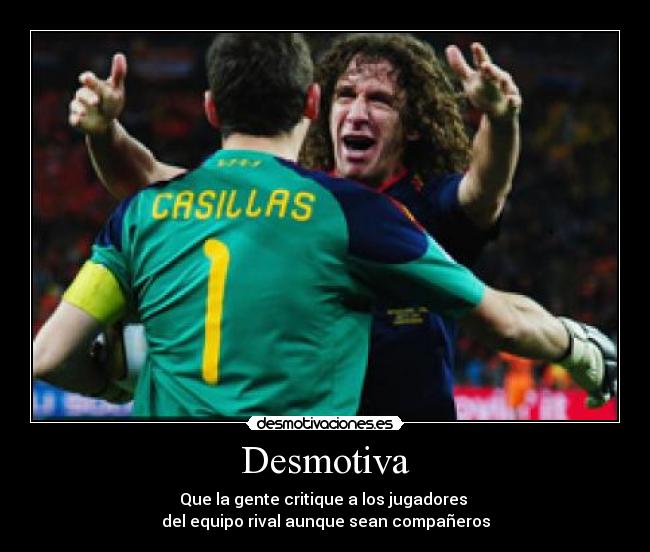 Desmotiva - Que la gente critique a los jugadores
del equipo rival aunque sean compañeros