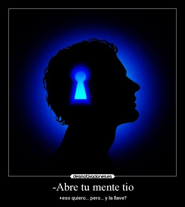 -Abre tu mente tio -