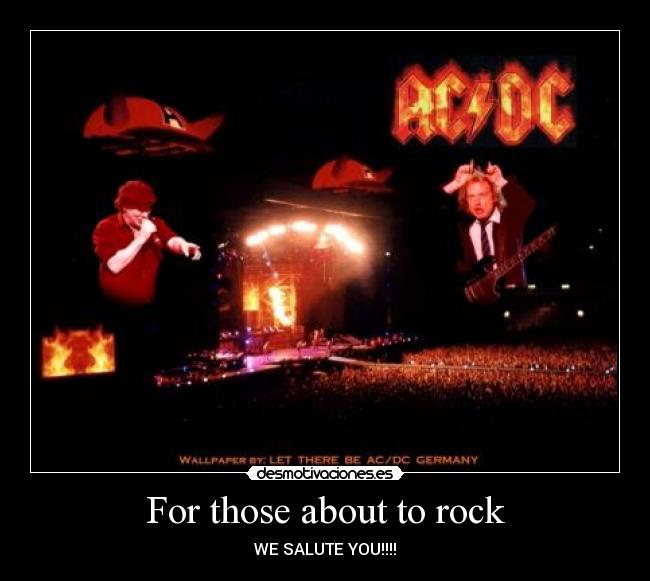 For those about to rock - WE SALUTE YOU!!!!