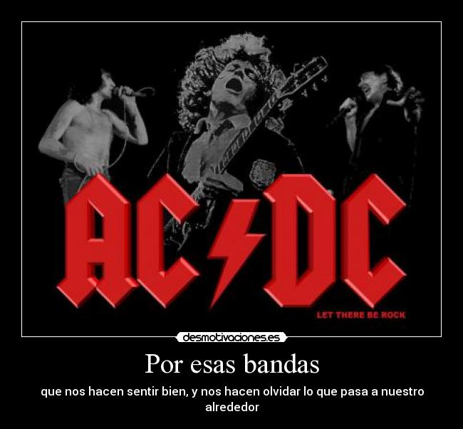 Por esas bandas - que nos hacen sentir bien, y nos hacen olvidar lo que pasa a nuestro alrededor