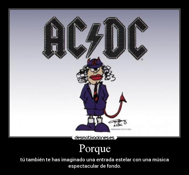 Porque - tú también te has imaginado una entrada estelar con una música
espectacular de fondo.