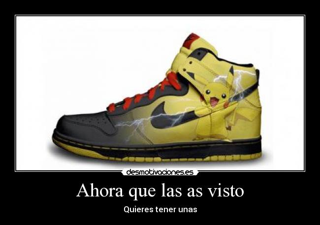 Ahora que las as visto - Quieres tener unas