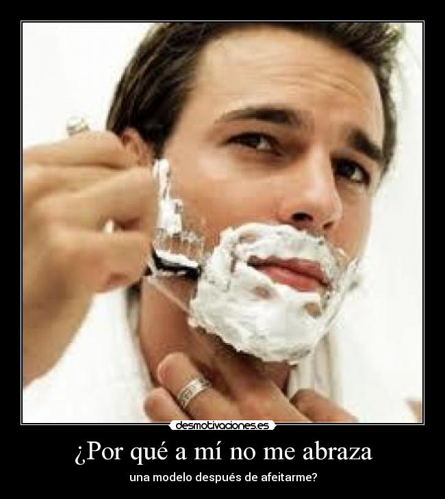 ¿Por qué a mí no me abraza - una modelo después de afeitarme?