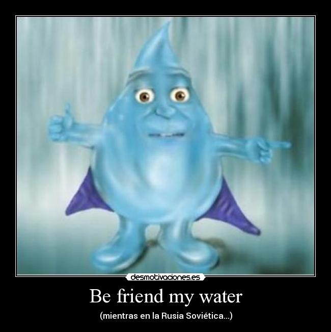 Be friend my water -
